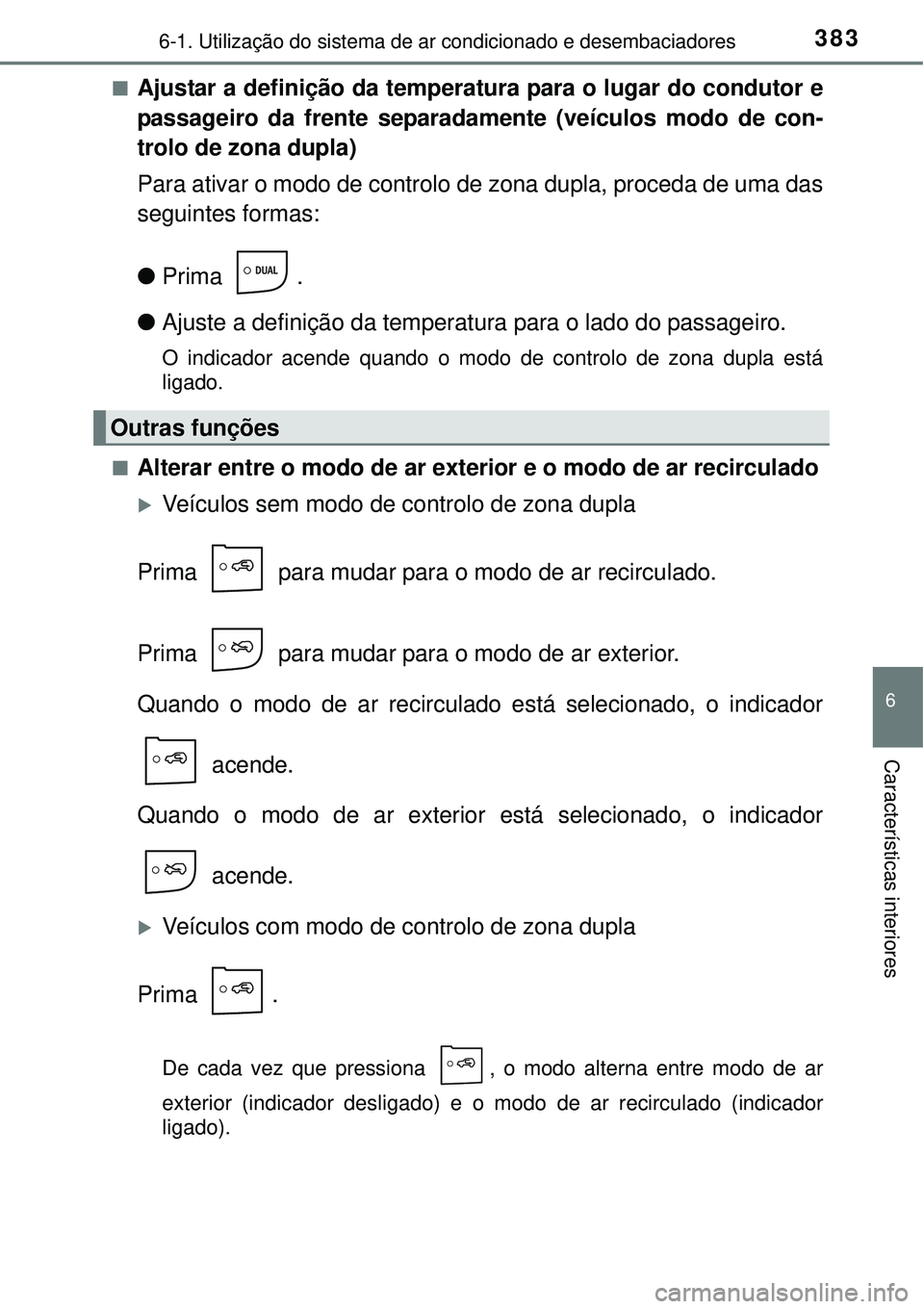 TOYOTA AURIS HYBRID 2016  Manual de utilização (in Portuguese) 3836-1. Utilização do sistema de ar condicionado e desembaciadores
6
Características interiores
nAjustar a definição da temperatura para o lugar do condutor e
passageiro da frente separadamente (