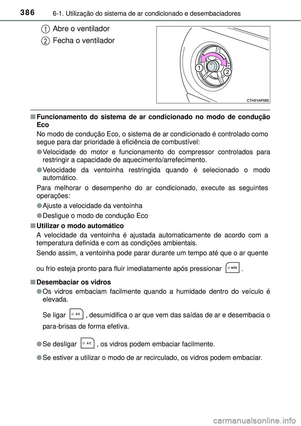 TOYOTA AURIS HYBRID 2016  Manual de utilização (in Portuguese) 3866-1. Utilização do sistema de ar condicionado e desembaciadores
Abre o ventilador
Fecha o ventilador
nFuncionamento do sistema de ar condicionado no modo de condução
Eco 
No modo de condução 