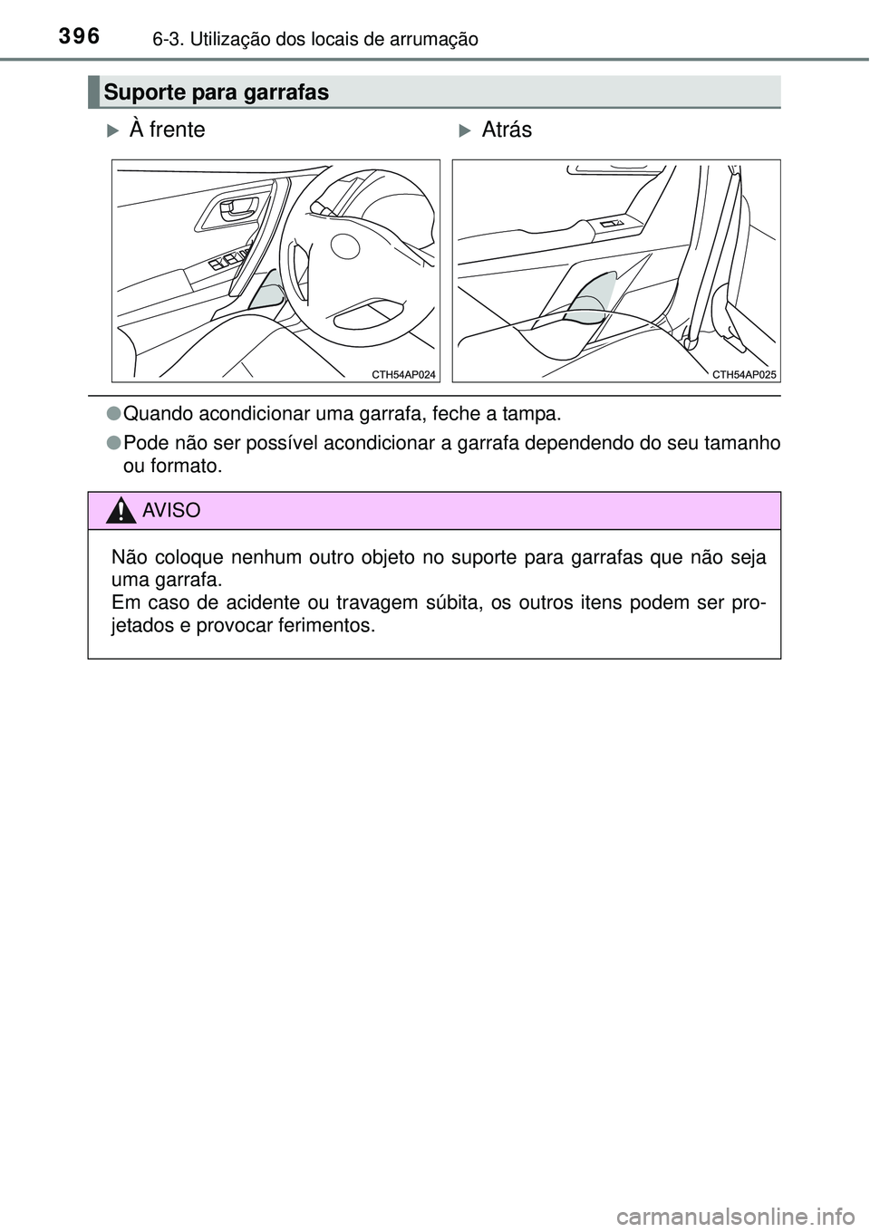TOYOTA AURIS HYBRID 2016  Manual de utilização (in Portuguese) 3966-3. Utilização dos locais de arrumação
lQuando acondicionar uma garrafa, feche a tampa.
lPode não ser possível acondicionar a garrafa dependendo do seu tamanho
ou formato.
Suporte para garra