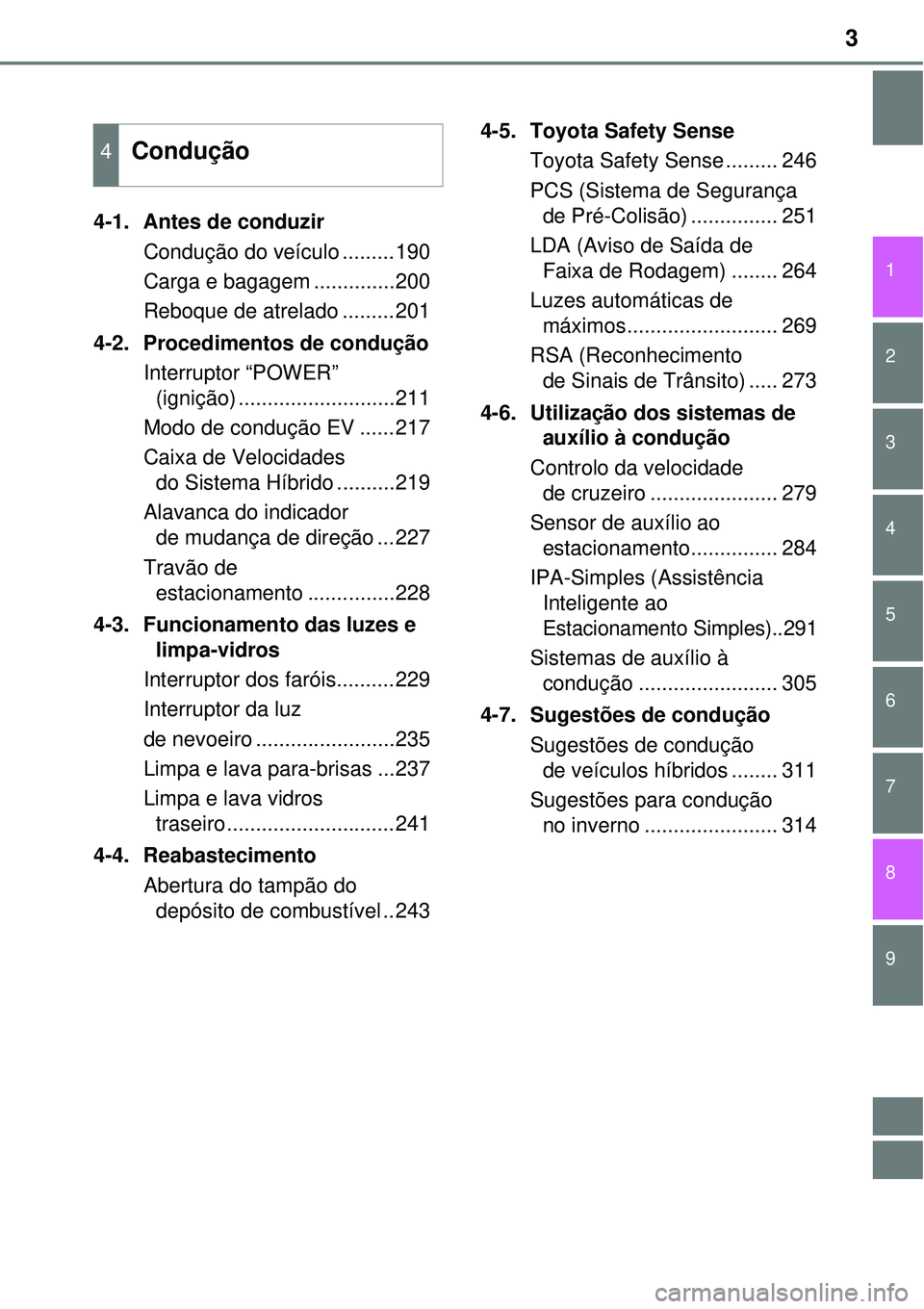 TOYOTA AURIS HYBRID 2016 Manual de utilização (in Portuguese) 3
1
9 8
7 5 4
3
2
6
4-1. Antes de conduzir
Condução do veículo .........190
Carga e bagagem ..............200
Reboque de atrelado .........201
4-2. Procedimentos de condução
Interruptor “POW TOYOTA AURIS HYBRID 2016 Manual de utilização (in Portuguese) 3
1
9 8
7 5 4
3
2
6
4-1. Antes de conduzir
Condução do veículo .........190
Carga e bagagem ..............200
Reboque de atrelado .........201
4-2. Procedimentos de condução
Interruptor “POW