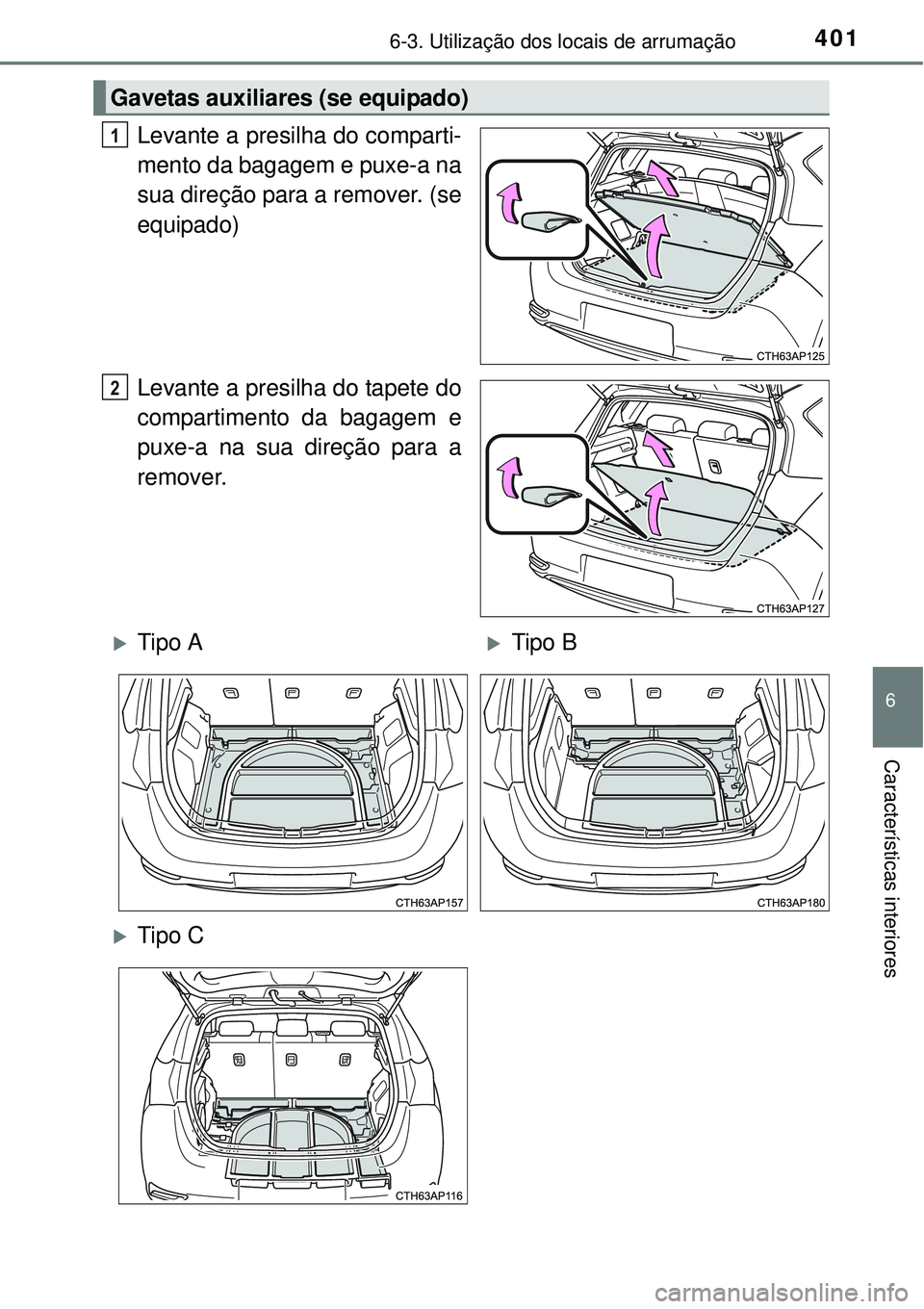 TOYOTA AURIS HYBRID 2016  Manual de utilização (in Portuguese) 4016-3. Utilização dos locais de arrumação
6
Características interiores
Levante a presilha do comparti-
mento da bagagem e puxe-a na
sua direção para a remover. (se
equipado)
Levante a presilha