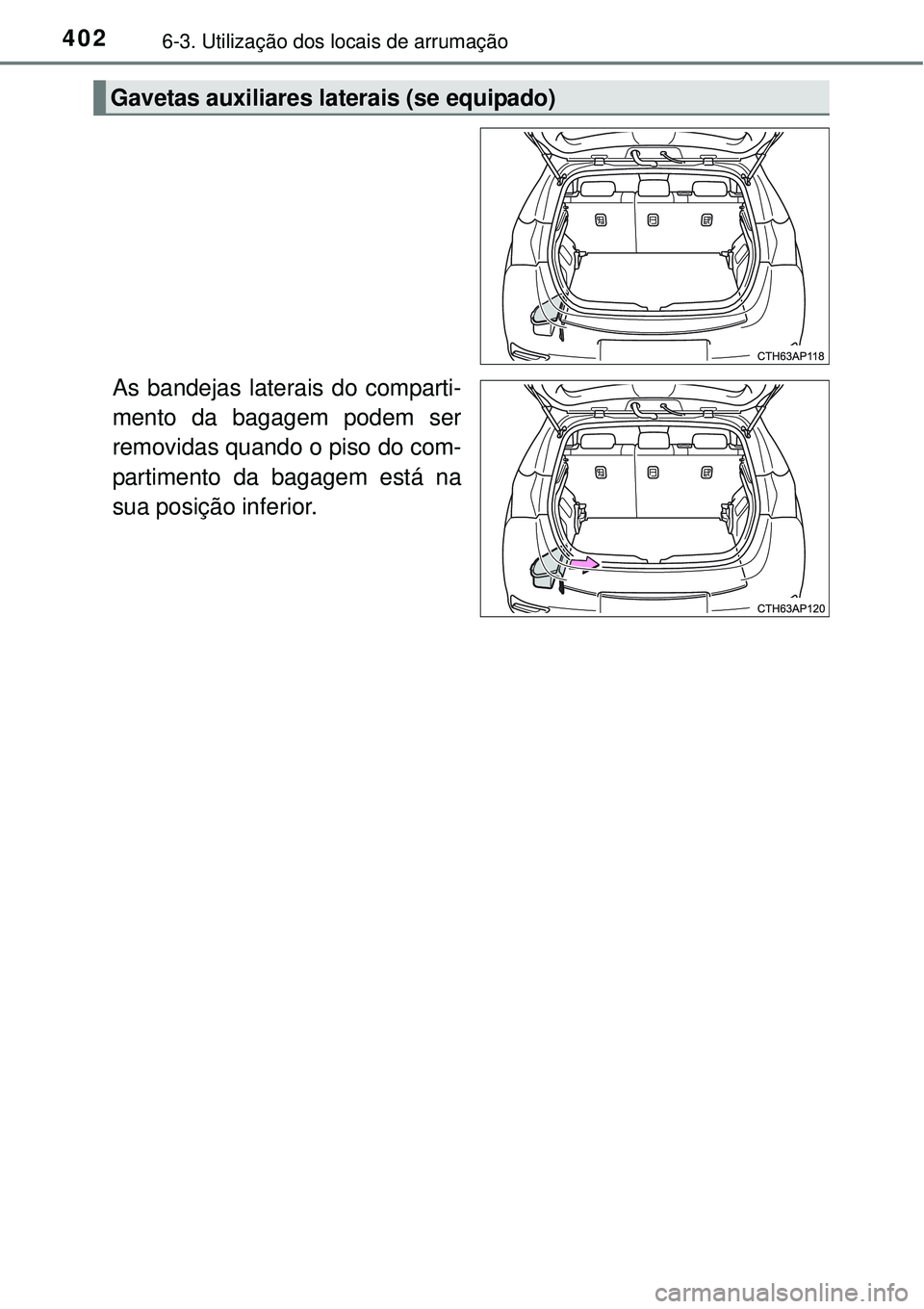 TOYOTA AURIS HYBRID 2016  Manual de utilização (in Portuguese) 4026-3. Utilização dos locais de arrumação
As bandejas laterais do comparti-
mento da bagagem podem ser
removidas quando o piso do com-
partimento da bagagem está na
sua posição inferior.
Gavet