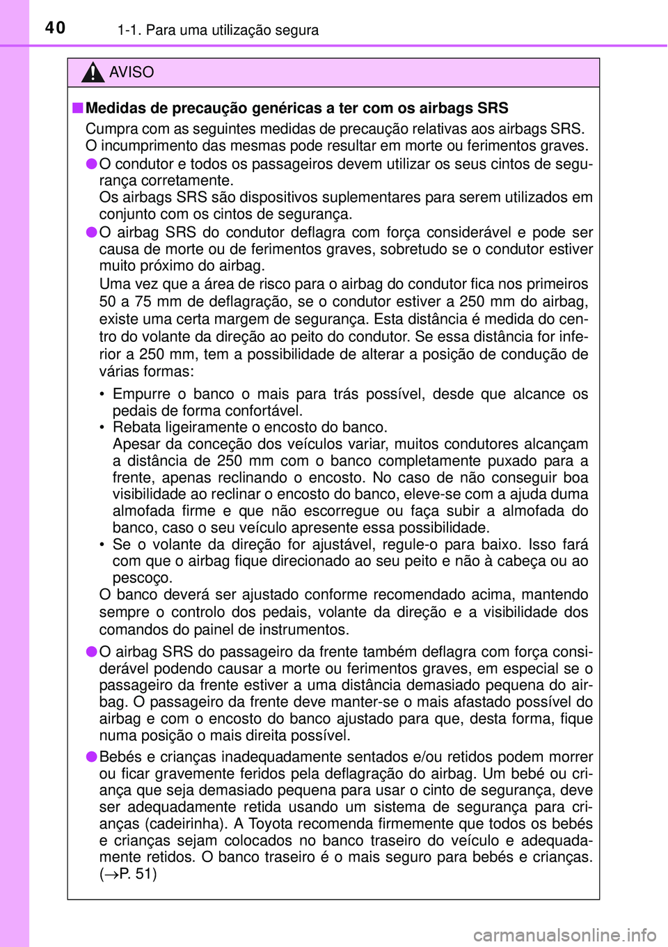 TOYOTA AURIS HYBRID 2016 Manual de utilização (in Portuguese) 401-1. Para uma utilização segura
AV I S O
nMedidas de precaução genéricas a ter com os airbags SRS
Cumpra com as seguintes medidas de precaução relativas aos airbags SRS.
O incumprimento das TOYOTA AURIS HYBRID 2016 Manual de utilização (in Portuguese) 401-1. Para uma utilização segura
AV I S O
nMedidas de precaução genéricas a ter com os airbags SRS
Cumpra com as seguintes medidas de precaução relativas aos airbags SRS.
O incumprimento das