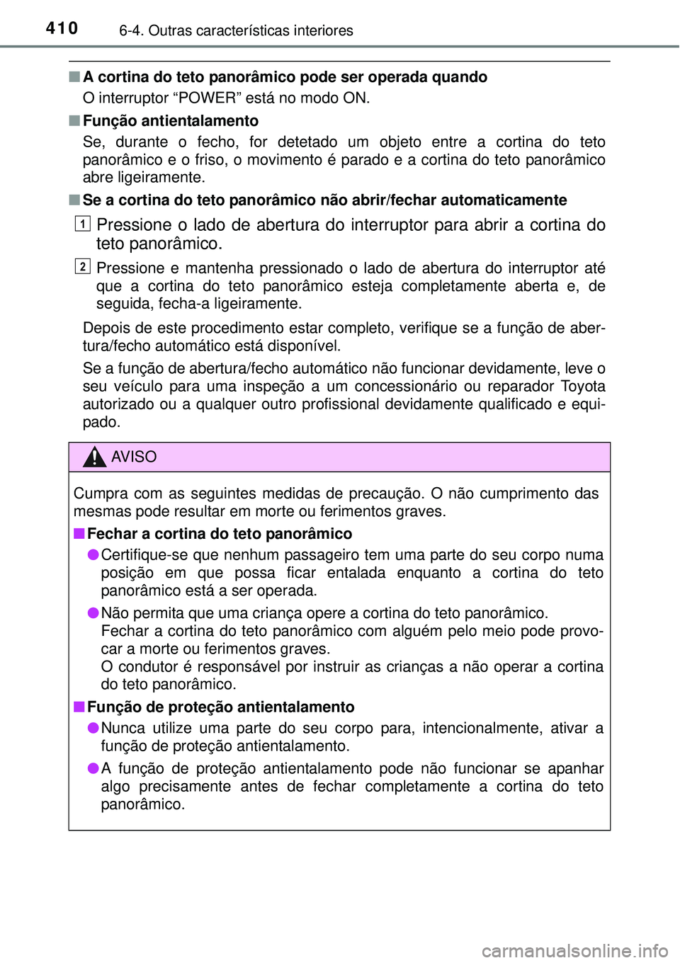 TOYOTA AURIS HYBRID 2016 Manual de utilização (in Portuguese) 4106-4. Outras características interiores
nA cortina do teto panorâmico pode ser operada quando
O interruptor “POWER” está no modo ON.
nFunção antientalamento
Se, durante o fecho, for detetad TOYOTA AURIS HYBRID 2016 Manual de utilização (in Portuguese) 4106-4. Outras características interiores
nA cortina do teto panorâmico pode ser operada quando
O interruptor “POWER” está no modo ON.
nFunção antientalamento
Se, durante o fecho, for detetad