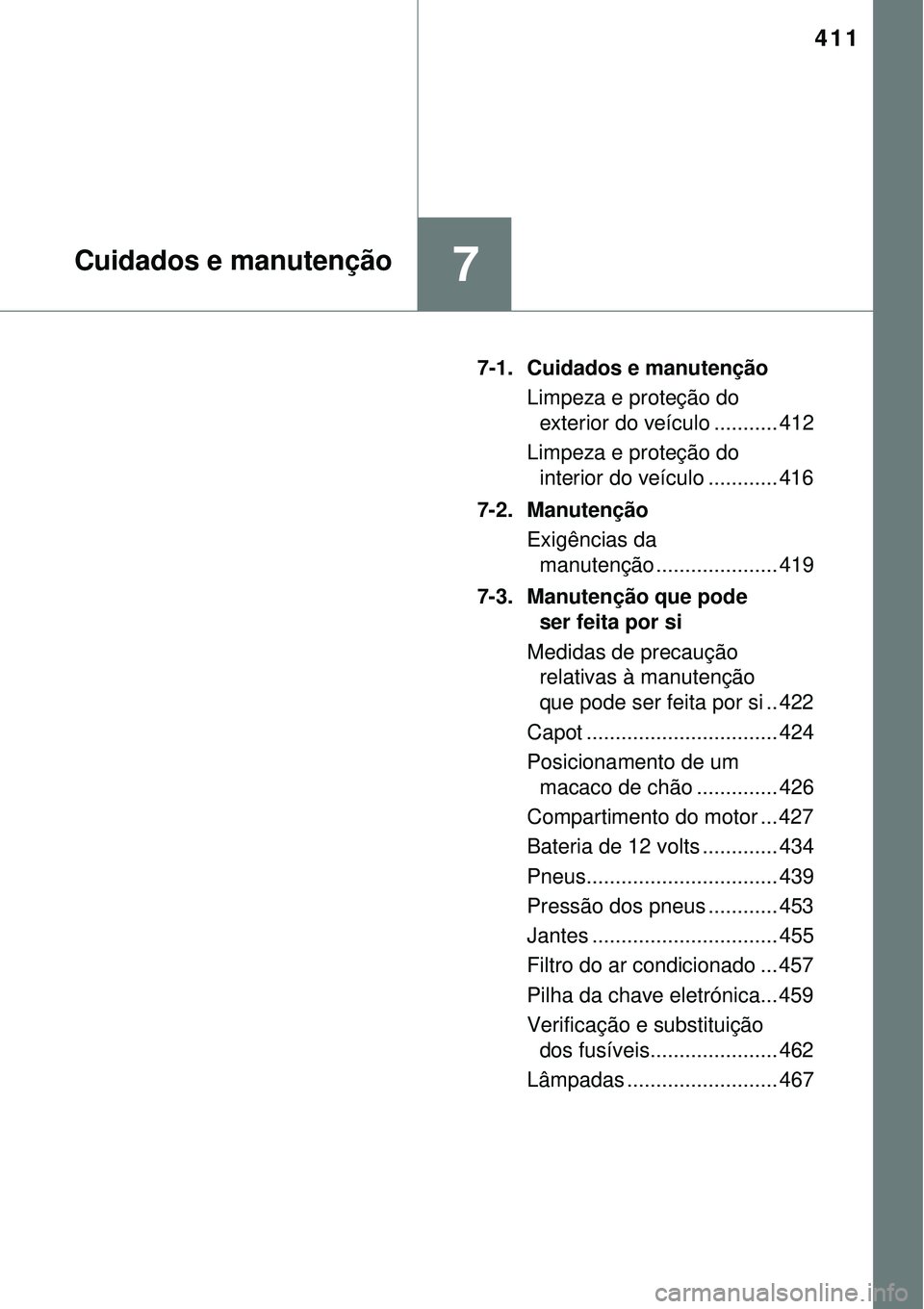 TOYOTA AURIS HYBRID 2016 Manual de utilização (in Portuguese) 411
7Cuidados e manutenção
7-1. Cuidados e manutenção
Limpeza e proteção do
exterior do veículo ........... 412
Limpeza e proteção do
interior do veículo ............ 416
7-2. Manutenção TOYOTA AURIS HYBRID 2016 Manual de utilização (in Portuguese) 411
7Cuidados e manutenção
7-1. Cuidados e manutenção
Limpeza e proteção do
exterior do veículo ........... 412
Limpeza e proteção do
interior do veículo ............ 416
7-2. Manutenção