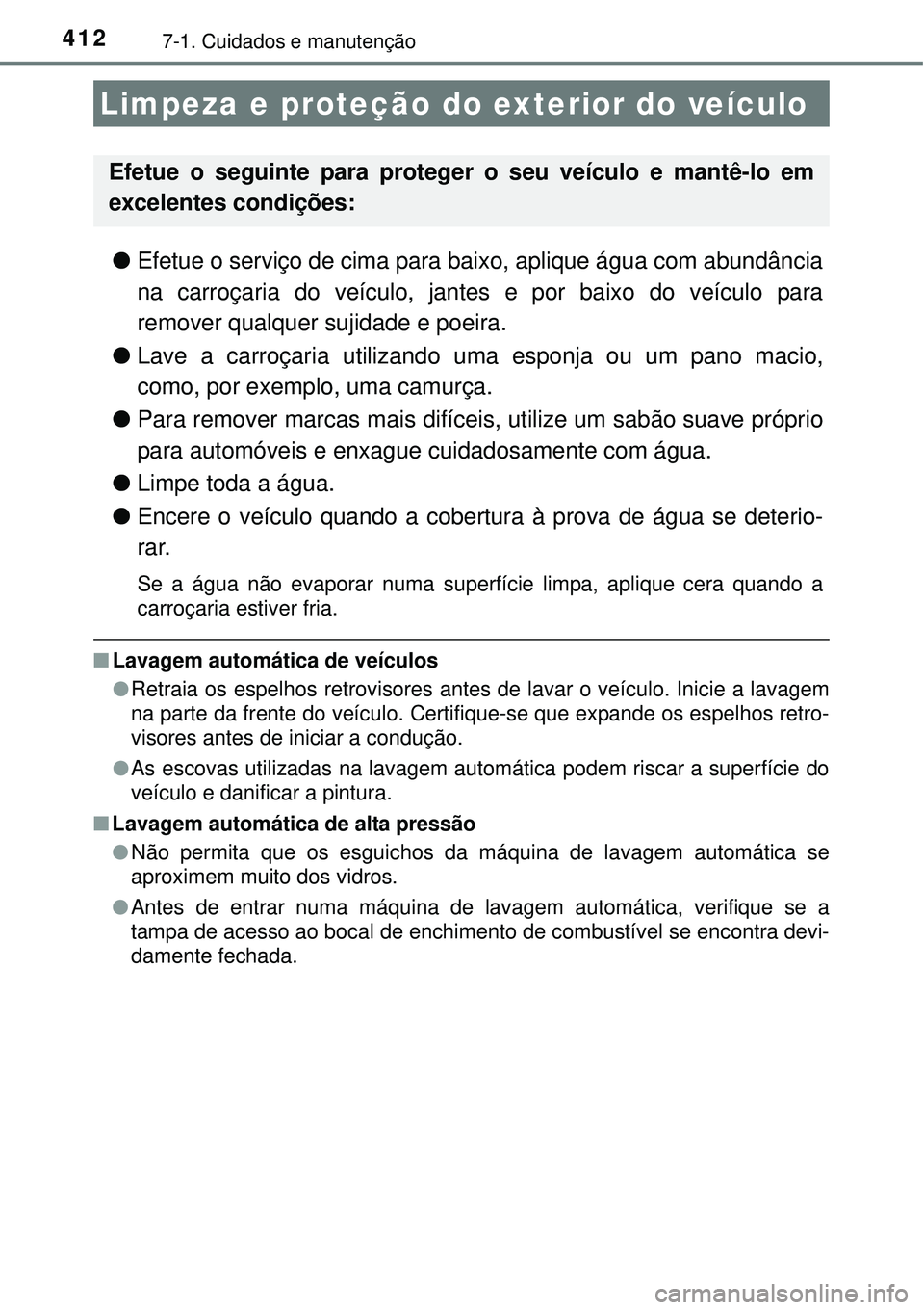 TOYOTA AURIS HYBRID 2016 Manual de utilização (in Portuguese) 4127-1. Cuidados e manutenção
lEfetue o serviço de cima para baixo, aplique água com abundância
na carroçaria do veículo, jantes e por baixo do veículo para
remover qualquer sujidade e poeira. TOYOTA AURIS HYBRID 2016 Manual de utilização (in Portuguese) 4127-1. Cuidados e manutenção
lEfetue o serviço de cima para baixo, aplique água com abundância
na carroçaria do veículo, jantes e por baixo do veículo para
remover qualquer sujidade e poeira.