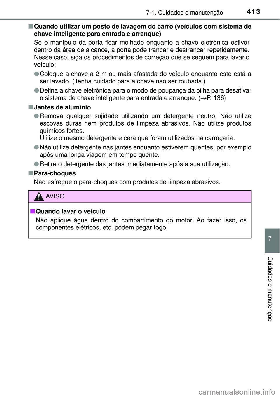 TOYOTA AURIS HYBRID 2016 Manual de utilização (in Portuguese) 4137-1. Cuidados e manutenção
7
Cuidados e manutenção
nQuando utilizar um posto de lavagem do carro (veículos com sistema de
chave inteligente para entrada e arranque)
Se o manípulo da porta fic TOYOTA AURIS HYBRID 2016 Manual de utilização (in Portuguese) 4137-1. Cuidados e manutenção
7
Cuidados e manutenção
nQuando utilizar um posto de lavagem do carro (veículos com sistema de
chave inteligente para entrada e arranque)
Se o manípulo da porta fic