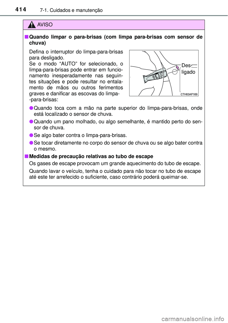 TOYOTA AURIS HYBRID 2016 Manual de utilização (in Portuguese) 4147-1. Cuidados e manutenção
AV I S O
nQuando limpar o para-brisas (com limpa para-brisas com sensor de
chuva)
lQuando toca com a mão na parte superior do limpa-para-brisas, onde
está localizado TOYOTA AURIS HYBRID 2016 Manual de utilização (in Portuguese) 4147-1. Cuidados e manutenção
AV I S O
nQuando limpar o para-brisas (com limpa para-brisas com sensor de
chuva)
lQuando toca com a mão na parte superior do limpa-para-brisas, onde
está localizado