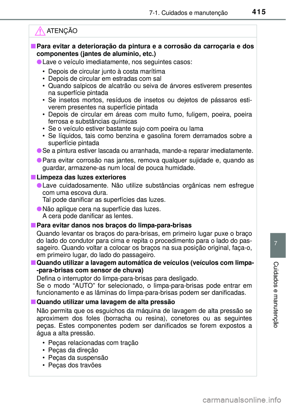 TOYOTA AURIS HYBRID 2016 Manual de utilização (in Portuguese) 4157-1. Cuidados e manutenção
7
Cuidados e manutenção
ATENÇÃO
nPara evitar a deterioração da pintura e a corrosão da carroçaria e dos
componentes (jantes de alumínio, etc.)
lLave o veículo TOYOTA AURIS HYBRID 2016 Manual de utilização (in Portuguese) 4157-1. Cuidados e manutenção
7
Cuidados e manutenção
ATENÇÃO
nPara evitar a deterioração da pintura e a corrosão da carroçaria e dos
componentes (jantes de alumínio, etc.)
lLave o veículo
