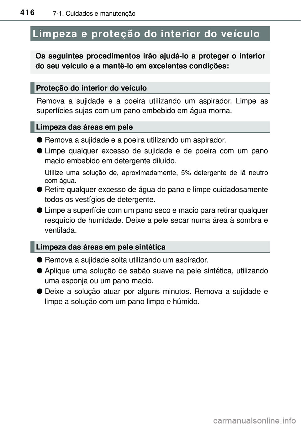 TOYOTA AURIS HYBRID 2016 Manual de utilização (in Portuguese) 4167-1. Cuidados e manutenção
Remova a sujidade e a poeira utilizando um aspirador. Limpe as
superfícies sujas com um pano embebido em água morna.
lRemova a sujidade e a poeira utilizando um aspir TOYOTA AURIS HYBRID 2016 Manual de utilização (in Portuguese) 4167-1. Cuidados e manutenção
Remova a sujidade e a poeira utilizando um aspirador. Limpe as
superfícies sujas com um pano embebido em água morna.
lRemova a sujidade e a poeira utilizando um aspir