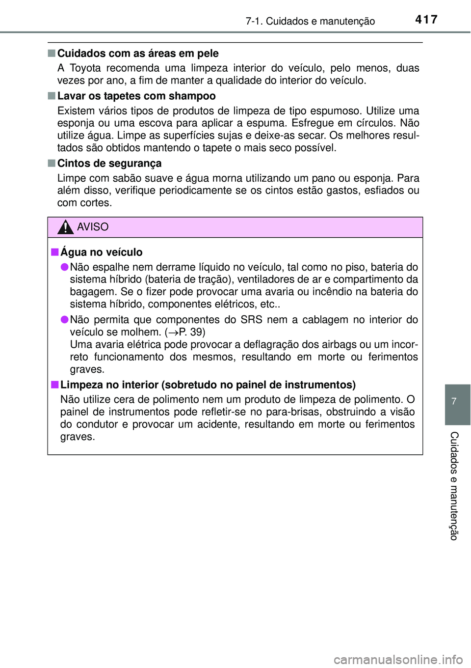 TOYOTA AURIS HYBRID 2016 Manual de utilização (in Portuguese) 4177-1. Cuidados e manutenção
7
Cuidados e manutenção
nCuidados com as áreas em pele
A Toyota recomenda uma limpeza interior do veículo, pelo menos, duas
vezes por ano, a fim de manter a qualida TOYOTA AURIS HYBRID 2016 Manual de utilização (in Portuguese) 4177-1. Cuidados e manutenção
7
Cuidados e manutenção
nCuidados com as áreas em pele
A Toyota recomenda uma limpeza interior do veículo, pelo menos, duas
vezes por ano, a fim de manter a qualida