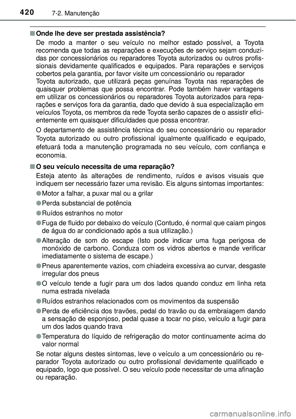TOYOTA AURIS HYBRID 2016 Manual de utilização (in Portuguese) 4207-2. Manutenção
nOnde lhe deve ser prestada assistência?
De modo a manter o seu veículo no melhor estado possível, a Toyota
recomenda que todas as reparações e execuções de serviço sejam TOYOTA AURIS HYBRID 2016 Manual de utilização (in Portuguese) 4207-2. Manutenção
nOnde lhe deve ser prestada assistência?
De modo a manter o seu veículo no melhor estado possível, a Toyota
recomenda que todas as reparações e execuções de serviço sejam