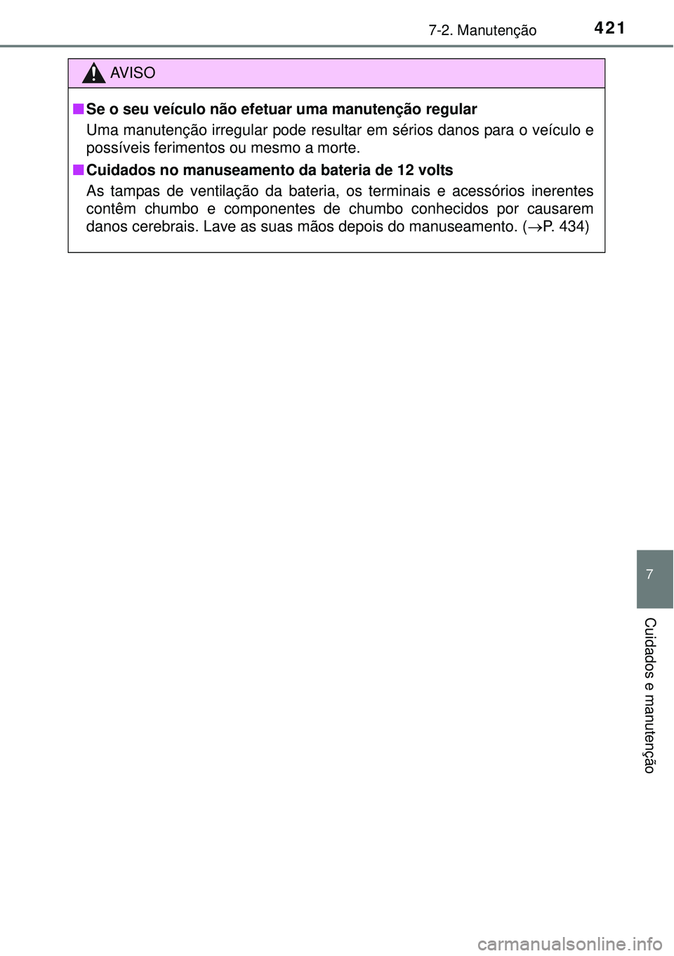 TOYOTA AURIS HYBRID 2016 Manual de utilização (in Portuguese) 4217-2. Manutenção
7
Cuidados e manutenção
AV I S O
nSe o seu veículo não efetuar uma manutenção regular
Uma manutenção irregular pode resultar em sérios danos para o veículo e
possíveis TOYOTA AURIS HYBRID 2016 Manual de utilização (in Portuguese) 4217-2. Manutenção
7
Cuidados e manutenção
AV I S O
nSe o seu veículo não efetuar uma manutenção regular
Uma manutenção irregular pode resultar em sérios danos para o veículo e
possíveis
