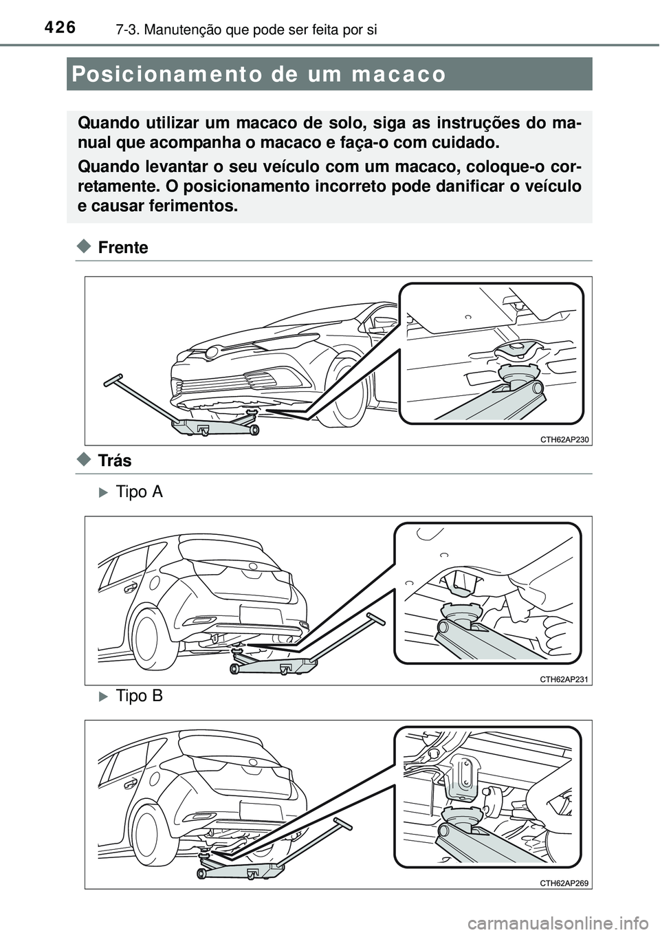 TOYOTA AURIS HYBRID 2016 Manual de utilização (in Portuguese) 4267-3. Manutenção que pode ser feita por si
uFrente
uTr á s
Tipo A
Tipo B
Posicionamento de um macaco
Quando utilizar um macaco de solo, siga as instruções do ma-
nual que acompanha o maca TOYOTA AURIS HYBRID 2016 Manual de utilização (in Portuguese) 4267-3. Manutenção que pode ser feita por si
uFrente
uTr á s
Tipo A
Tipo B
Posicionamento de um macaco
Quando utilizar um macaco de solo, siga as instruções do ma-
nual que acompanha o maca