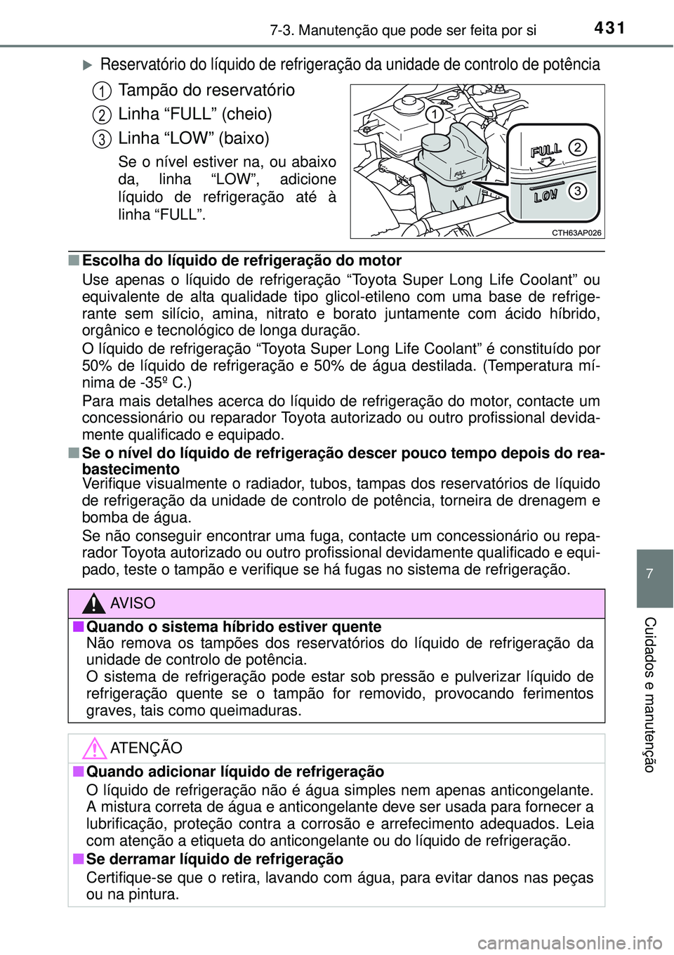 TOYOTA AURIS HYBRID 2016 Manual de utilização (in Portuguese) 4317-3. Manutenção que pode ser feita por si
7
Cuidados e manutenção
Reservatório do líquido de refrigeração da unidade de controlo de potência
Tampão do reservatório
Linha “FULL” (c TOYOTA AURIS HYBRID 2016 Manual de utilização (in Portuguese) 4317-3. Manutenção que pode ser feita por si
7
Cuidados e manutenção
Reservatório do líquido de refrigeração da unidade de controlo de potência
Tampão do reservatório
Linha “FULL” (c
