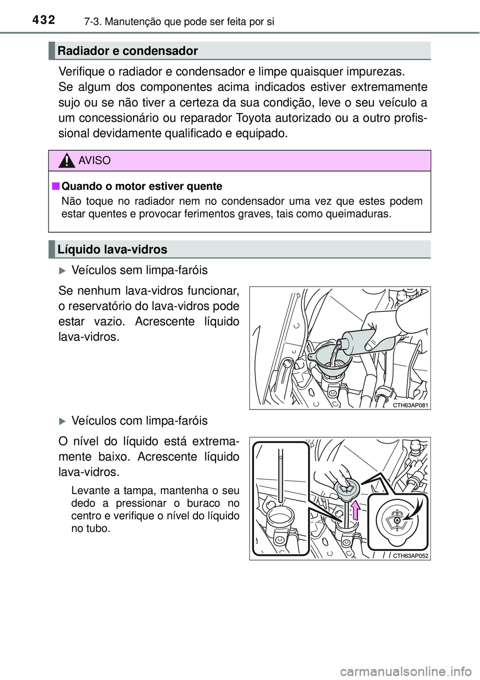 TOYOTA AURIS HYBRID 2016 Manual de utilização (in Portuguese) 4327-3. Manutenção que pode ser feita por si
Verifique o radiador e condensador e limpe quaisquer impurezas.
Se algum dos componentes acima indicados estiver extremamente
sujo ou se não tiver a cer TOYOTA AURIS HYBRID 2016 Manual de utilização (in Portuguese) 4327-3. Manutenção que pode ser feita por si
Verifique o radiador e condensador e limpe quaisquer impurezas.
Se algum dos componentes acima indicados estiver extremamente
sujo ou se não tiver a cer