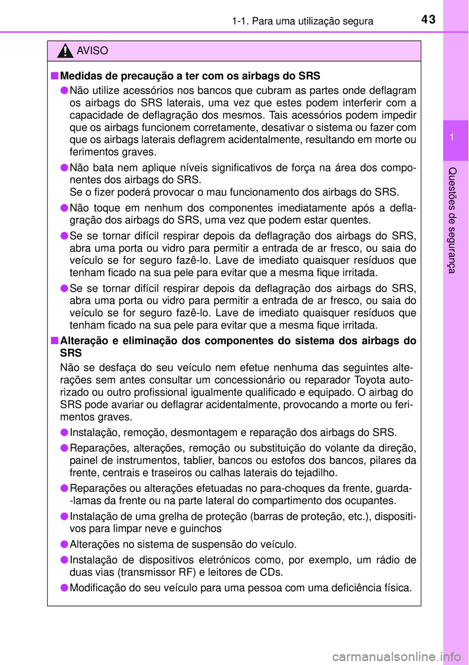 TOYOTA AURIS HYBRID 2016 Manual de utilização (in Portuguese) 431-1. Para uma utilização segura
1
Questões de segurança
AV I S O
nMedidas de precaução a ter com os airbags do SRS
lNão utilize acessórios nos bancos que cubram as partes onde deflagram
os a TOYOTA AURIS HYBRID 2016 Manual de utilização (in Portuguese) 431-1. Para uma utilização segura
1
Questões de segurança
AV I S O
nMedidas de precaução a ter com os airbags do SRS
lNão utilize acessórios nos bancos que cubram as partes onde deflagram
os a