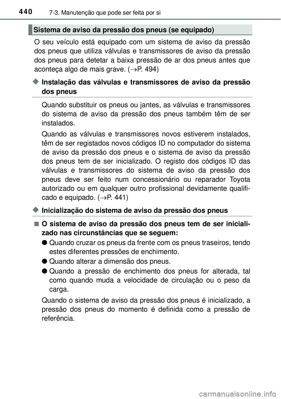 TOYOTA AURIS HYBRID 2016  Manual de utilização (in Portuguese) 4407-3. Manutenção que pode ser feita por si
O seu veículo está equipado com um sistema de aviso da pressão
dos pneus que utiliza válvulas e transmissores de aviso da pressão
dos pneus para det