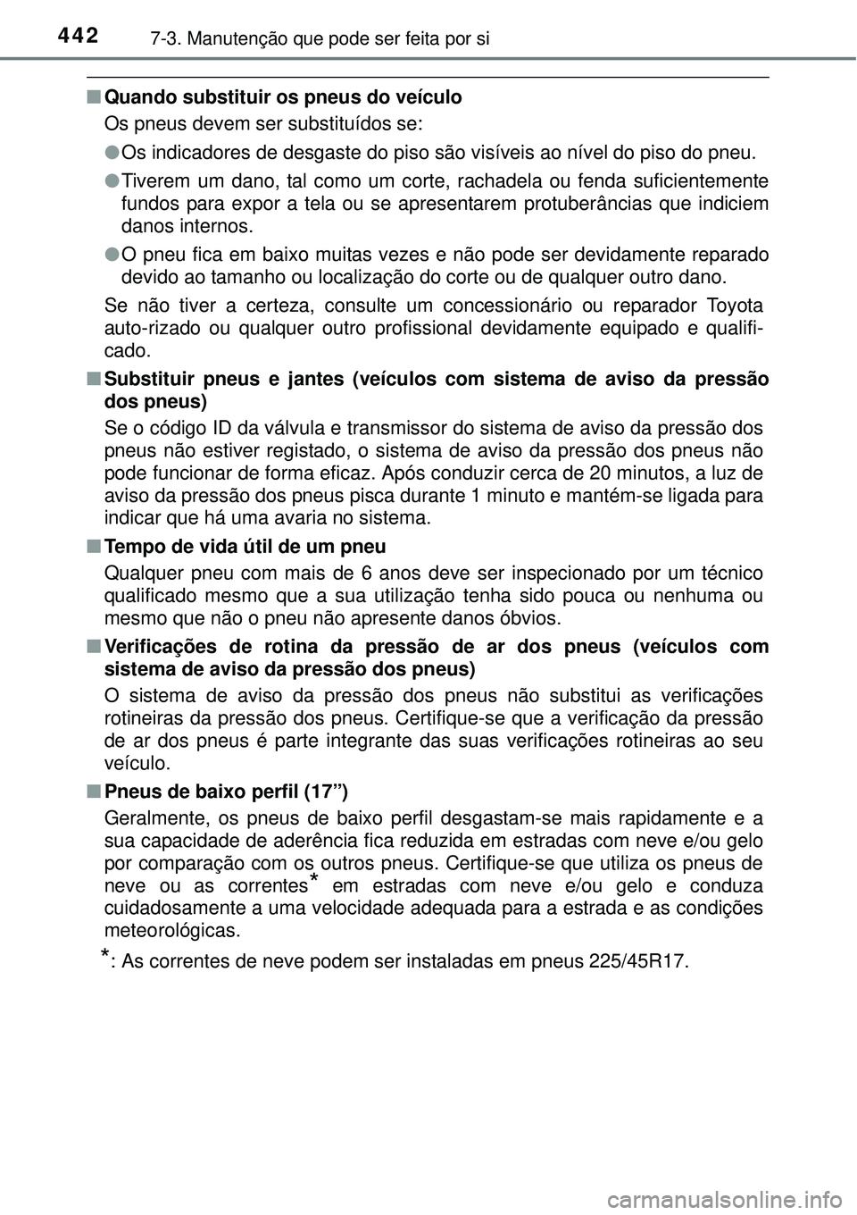 TOYOTA AURIS HYBRID 2016  Manual de utilização (in Portuguese) 4427-3. Manutenção que pode ser feita por si
nQuando substituir os pneus do veículo 
Os pneus devem ser substituídos se: 
lOs indicadores de desgaste do piso são visíveis ao nível do piso do pn