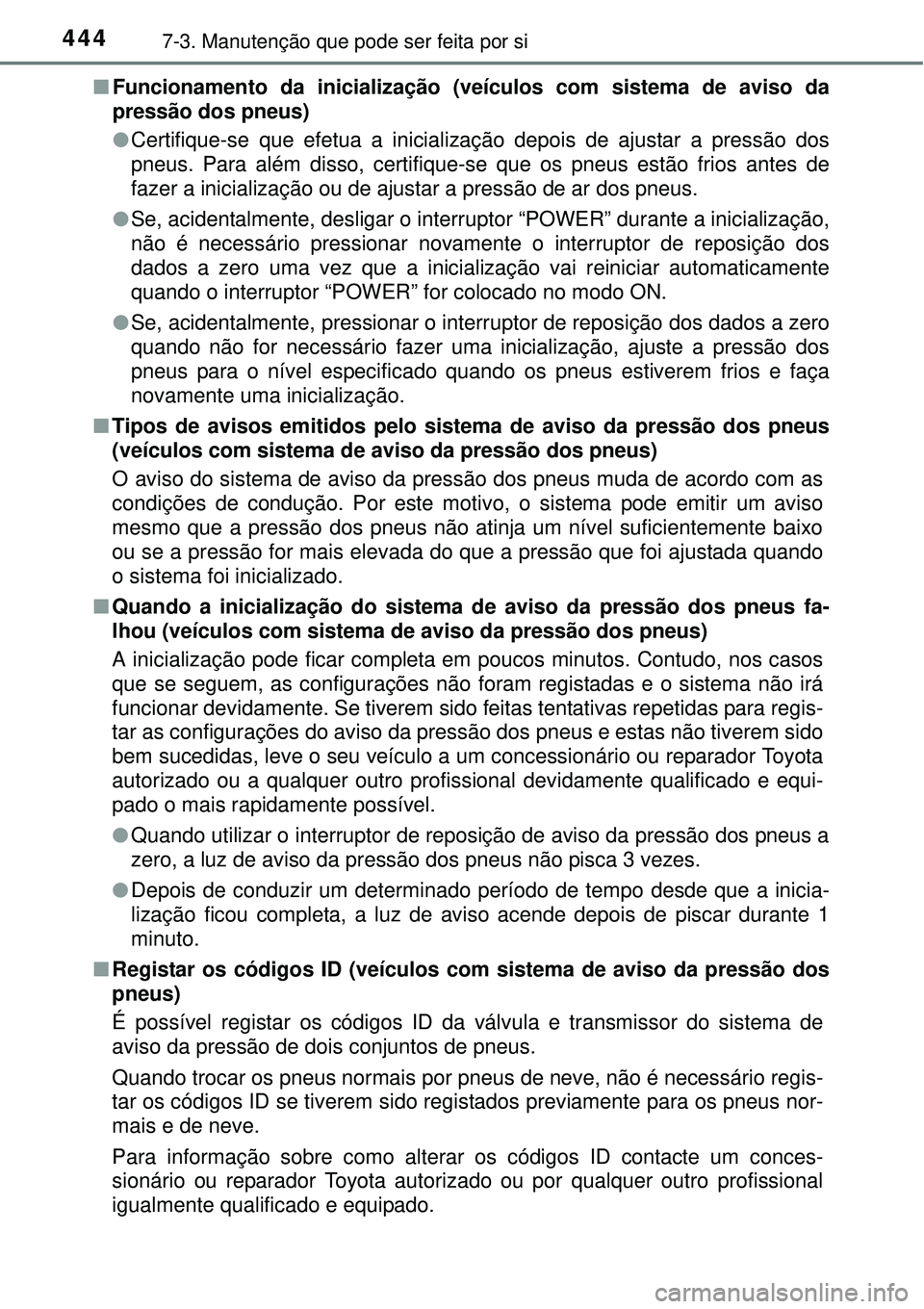 TOYOTA AURIS HYBRID 2016  Manual de utilização (in Portuguese) 4447-3. Manutenção que pode ser feita por si
nFuncionamento da inicialização (veículos com sistema de aviso da
pressão dos pneus)
lCertifique-se que efetua a inicialização depois de ajustar a 