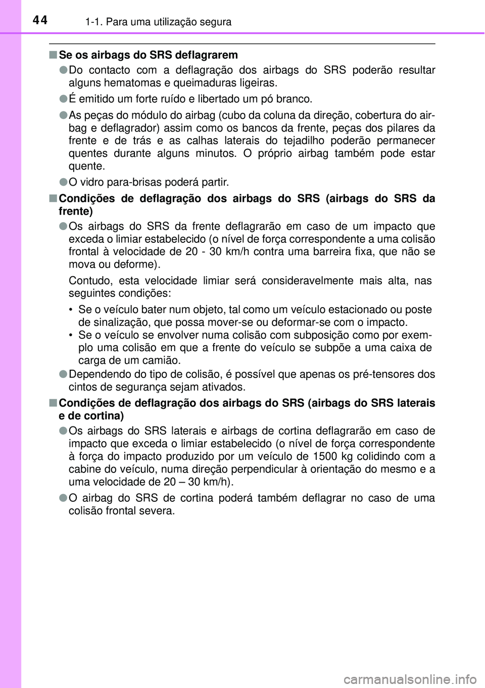 TOYOTA AURIS HYBRID 2016 Manual de utilização (in Portuguese) 441-1. Para uma utilização segura
nSe os airbags do SRS deflagrarem
lDo contacto com a deflagração dos airbags do SRS poderão resultar
alguns hematomas e queimaduras ligeiras.
lÉ emitido um for TOYOTA AURIS HYBRID 2016 Manual de utilização (in Portuguese) 441-1. Para uma utilização segura
nSe os airbags do SRS deflagrarem
lDo contacto com a deflagração dos airbags do SRS poderão resultar
alguns hematomas e queimaduras ligeiras.
lÉ emitido um for