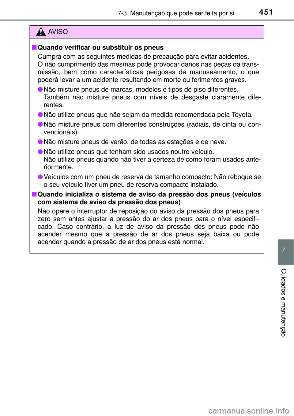 TOYOTA AURIS HYBRID 2016 Manual de utilização (in Portuguese) 4517-3. Manutenção que pode ser feita por si
7
Cuidados e manutenção
AV I S O
nQuando verificar ou substituir os pneus
Cumpra com as seguintes medidas de precaução para evitar acidentes.
O não TOYOTA AURIS HYBRID 2016 Manual de utilização (in Portuguese) 4517-3. Manutenção que pode ser feita por si
7
Cuidados e manutenção
AV I S O
nQuando verificar ou substituir os pneus
Cumpra com as seguintes medidas de precaução para evitar acidentes.
O não