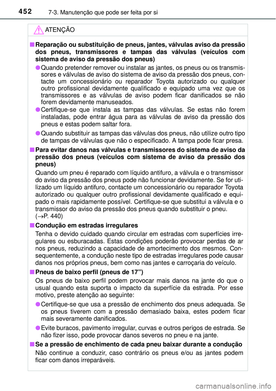 TOYOTA AURIS HYBRID 2016 Manual de utilização (in Portuguese) 4527-3. Manutenção que pode ser feita por si
ATENÇÃO
nReparação ou substituição de pneus, jantes, válvulas aviso da pressão
dos pneus, transmissores e tampas das válvulas (veículos com
sis TOYOTA AURIS HYBRID 2016 Manual de utilização (in Portuguese) 4527-3. Manutenção que pode ser feita por si
ATENÇÃO
nReparação ou substituição de pneus, jantes, válvulas aviso da pressão
dos pneus, transmissores e tampas das válvulas (veículos com
sis