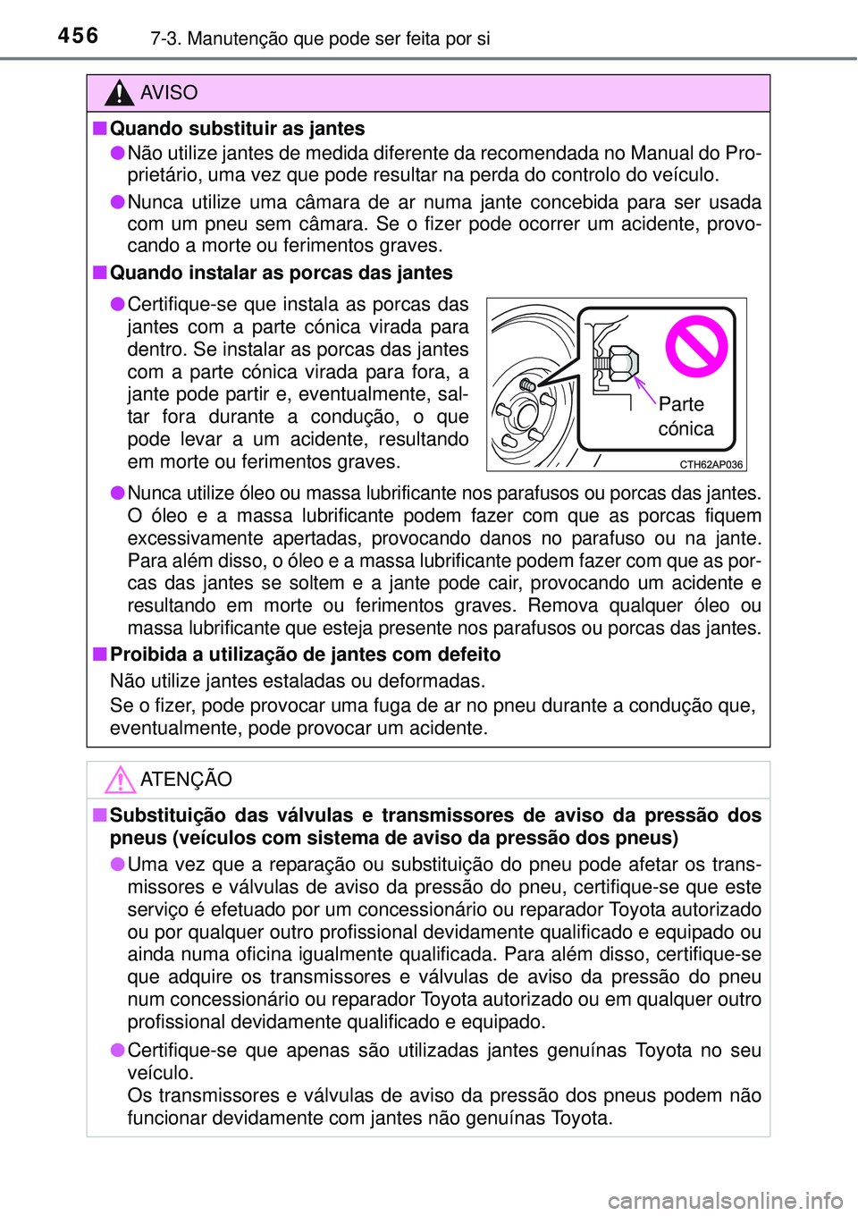 TOYOTA AURIS HYBRID 2016 Manual de utilização (in Portuguese) 4567-3. Manutenção que pode ser feita por si
AV I S O
nQuando substituir as jantes
lNão utilize jantes de medida diferente da recomendada no Manual do Pro-
prietário, uma vez que pode resultar na TOYOTA AURIS HYBRID 2016 Manual de utilização (in Portuguese) 4567-3. Manutenção que pode ser feita por si
AV I S O
nQuando substituir as jantes
lNão utilize jantes de medida diferente da recomendada no Manual do Pro-
prietário, uma vez que pode resultar na