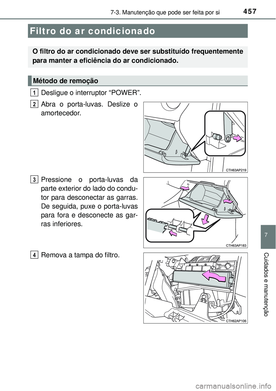 TOYOTA AURIS HYBRID 2016 Manual de utilização (in Portuguese) 4577-3. Manutenção que pode ser feita por si
7
Cuidados e manutenção
Desligue o interruptor “POWER”.
Abra o porta-luvas. Deslize o
amortecedor.
Pressione o porta-luvas da
parte exterior do lad TOYOTA AURIS HYBRID 2016 Manual de utilização (in Portuguese) 4577-3. Manutenção que pode ser feita por si
7
Cuidados e manutenção
Desligue o interruptor “POWER”.
Abra o porta-luvas. Deslize o
amortecedor.
Pressione o porta-luvas da
parte exterior do lad