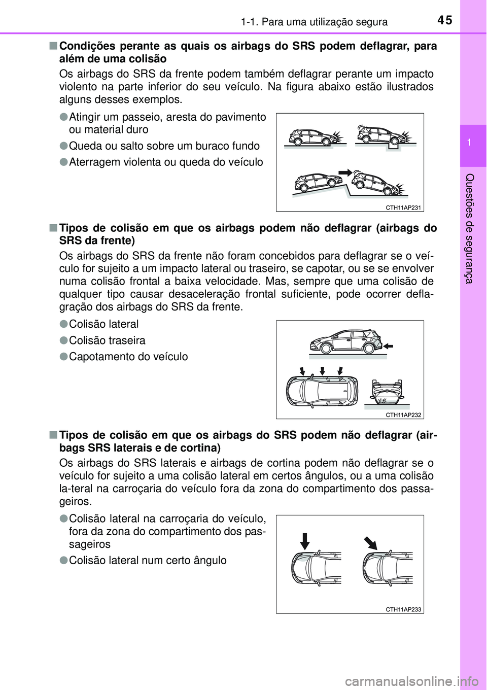 TOYOTA AURIS HYBRID 2016 Manual de utilização (in Portuguese) 451-1. Para uma utilização segura
1
Questões de segurança
nCondições perante as quais os airbags do SRS podem deflagrar, para
além de uma colisão
Os airbags do SRS da frente podem também defl TOYOTA AURIS HYBRID 2016 Manual de utilização (in Portuguese) 451-1. Para uma utilização segura
1
Questões de segurança
nCondições perante as quais os airbags do SRS podem deflagrar, para
além de uma colisão
Os airbags do SRS da frente podem também defl