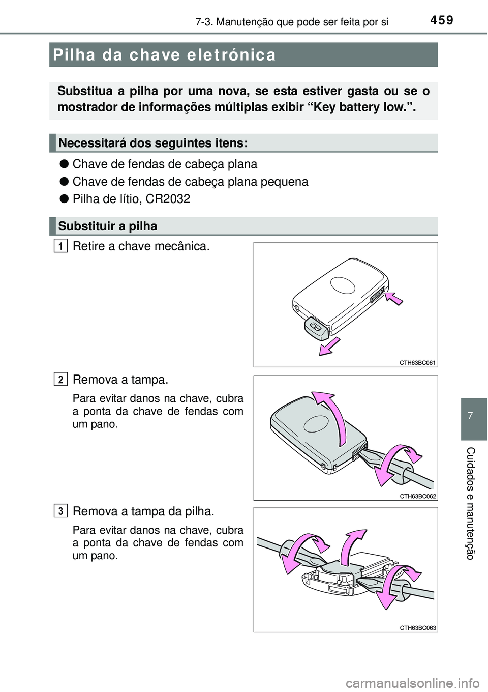 TOYOTA AURIS HYBRID 2016  Manual de utilização (in Portuguese) 4597-3. Manutenção que pode ser feita por si
7
Cuidados e manutenção
lChave de fendas de cabeça plana
lChave de fendas de cabeça plana pequena
lPilha de lítio, CR2032
Retire a chave mecânica.
