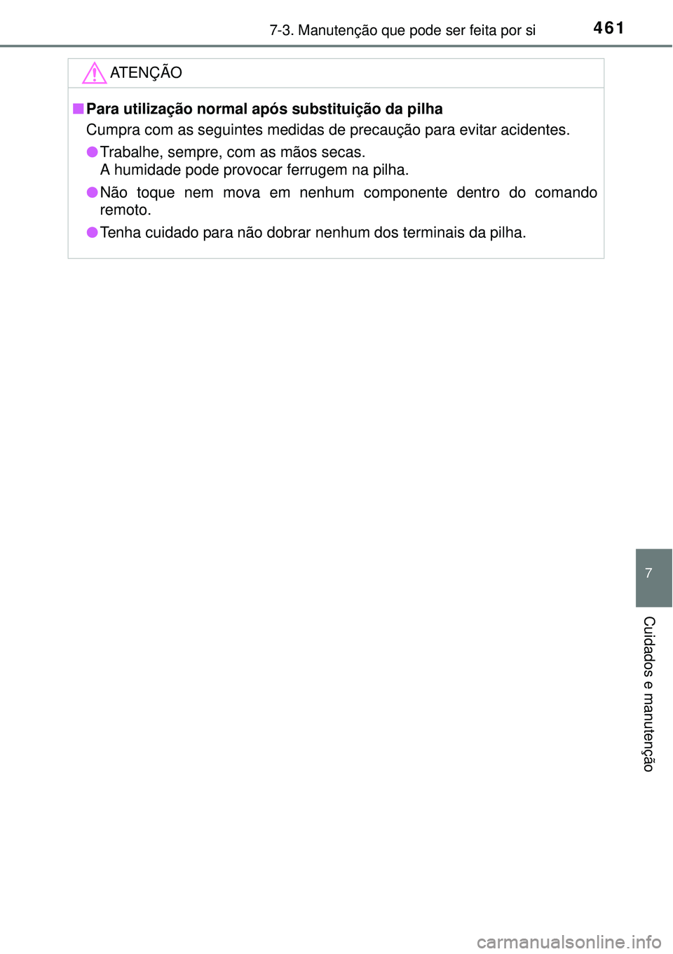 TOYOTA AURIS HYBRID 2016  Manual de utilização (in Portuguese) 4617-3. Manutenção que pode ser feita por si
7
Cuidados e manutenção
ATENÇÃO
nPara utilização normal após substituição da pilha
Cumpra com as seguintes medidas de precaução para evitar ac