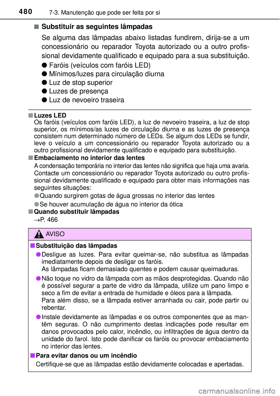 TOYOTA AURIS HYBRID 2016  Manual de utilização (in Portuguese) 4807-3. Manutenção que pode ser feita por si
nSubstituir as seguintes lâmpadas
Se alguma das lâmpadas abaixo listadas fundirem, dirija-se a um
concessionário ou reparador Toyota autorizado ou a o