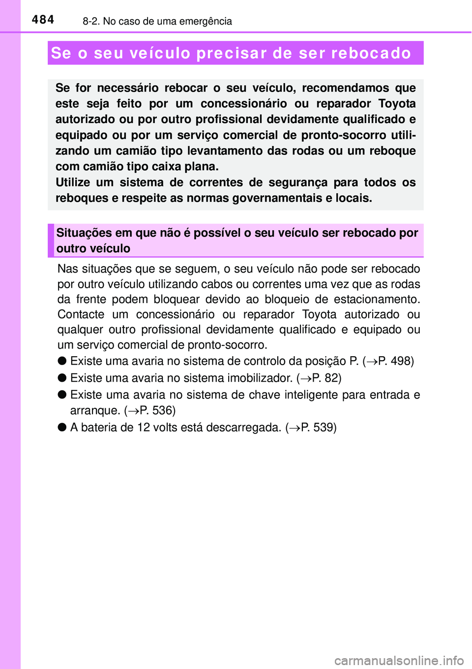 TOYOTA AURIS HYBRID 2016  Manual de utilização (in Portuguese) 4848-2. No caso de uma emergência
Nas situações que se seguem, o seu veículo não pode ser rebocado
por outro veículo utilizando cabos ou correntes uma vez que as rodas
da frente podem bloquear d