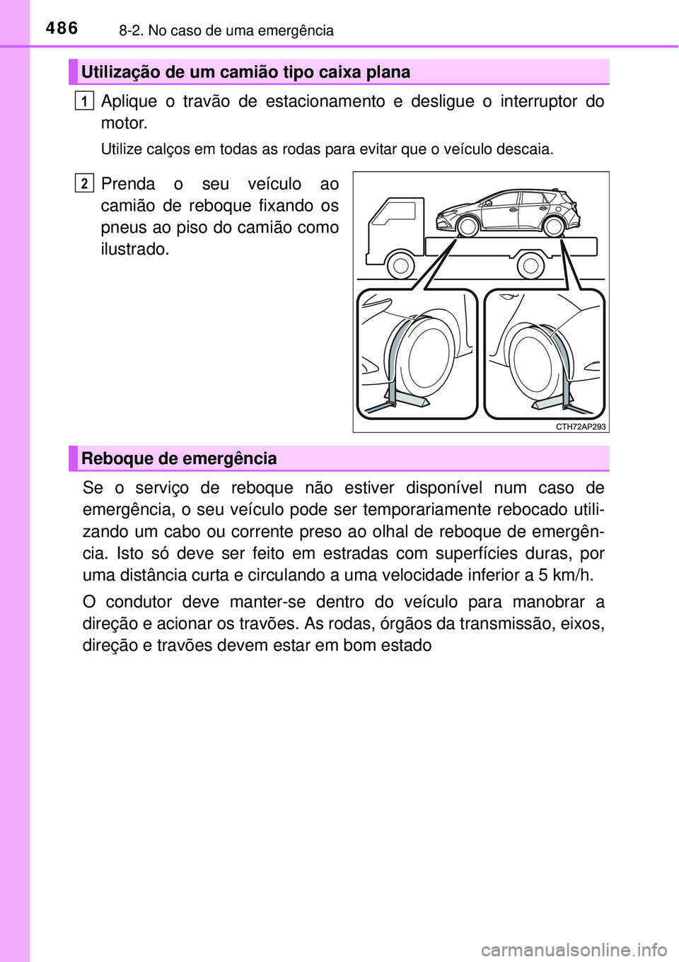 TOYOTA AURIS HYBRID 2016  Manual de utilização (in Portuguese) 4868-2. No caso de uma emergência
Aplique o travão de estacionamento e desligue o interruptor do
motor.
Utilize calços em todas as rodas para evitar que o veículo descaia.
Prenda o seu veículo ao