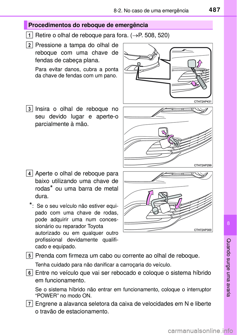 TOYOTA AURIS HYBRID 2016  Manual de utilização (in Portuguese) 4878-2. No caso de uma emergência
8
Quando surge uma avaria
Retire o olhal de reboque para fora. (P. 508, 520)
Pressione a tampa do olhal de
reboque com uma chave de
fendas de cabeça plana.
Para 