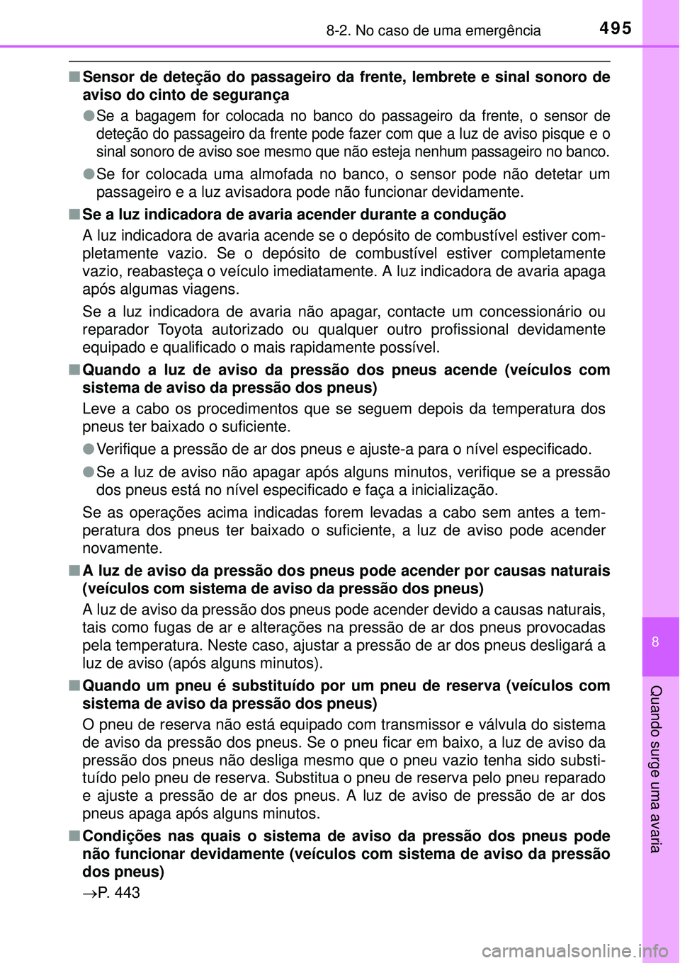 TOYOTA AURIS HYBRID 2016  Manual de utilização (in Portuguese) 4958-2. No caso de uma emergência
8
Quando surge uma avaria
nSensor de deteção do passageiro da frente, lembrete e sinal sonoro de
aviso do cinto de segurança
l
Se a bagagem for colocada no banco 