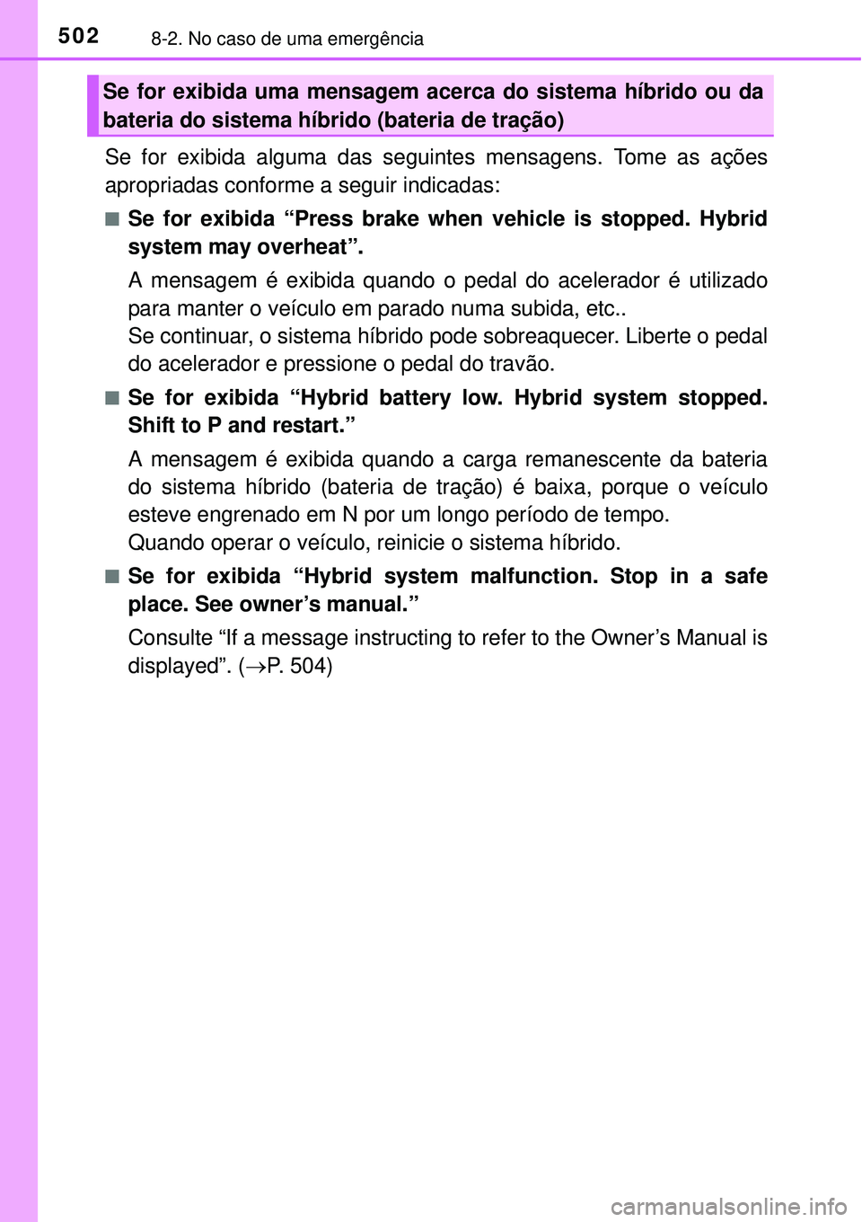 TOYOTA AURIS HYBRID 2016  Manual de utilização (in Portuguese) 5028-2. No caso de uma emergência
Se for exibida alguma das seguintes mensagens. Tome as ações
apropriadas conforme a seguir indicadas:
nSe for exibida “Press brake when vehicle is stopped. Hybri