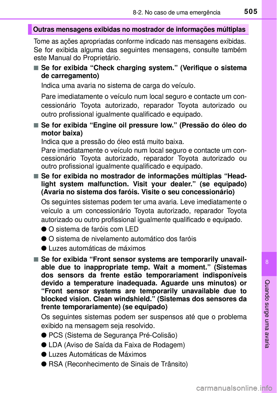 TOYOTA AURIS HYBRID 2016  Manual de utilização (in Portuguese) 5058-2. No caso de uma emergência
8
Quando surge uma avaria
Tome as ações apropriadas conforme indicado nas mensagens exibidas.
Se for exibida alguma das seguintes mensagens, consulte também
este 