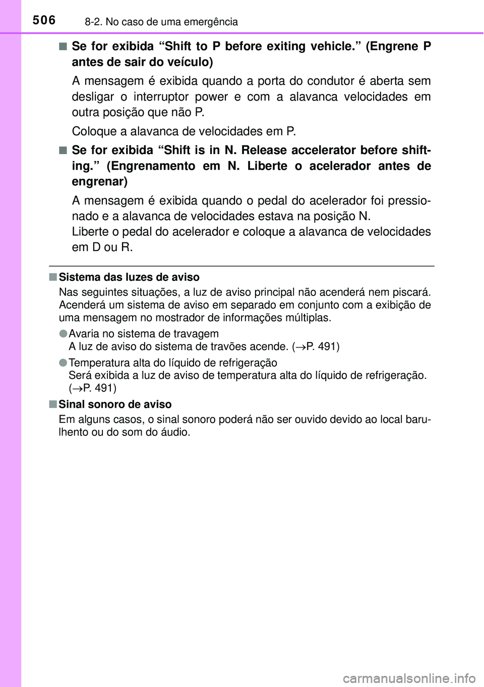 TOYOTA AURIS HYBRID 2016  Manual de utilização (in Portuguese) 5068-2. No caso de uma emergência
nSe for exibida “Shift to P before exiting vehicle.” (Engrene P
antes de sair do veículo)
A mensagem é exibida quando a porta do condutor é aberta sem
desliga