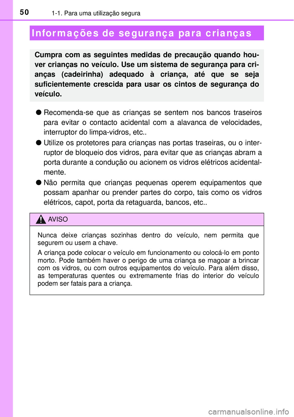 TOYOTA AURIS HYBRID 2016 Manual de utilização (in Portuguese) 501-1. Para uma utilização segura
lRecomenda-se que as crianças se sentem nos bancos traseiros
para evitar o contacto acidental com a alavanca de velocidades,
interruptor do limpa-vidros, etc..
lUt TOYOTA AURIS HYBRID 2016 Manual de utilização (in Portuguese) 501-1. Para uma utilização segura
lRecomenda-se que as crianças se sentem nos bancos traseiros
para evitar o contacto acidental com a alavanca de velocidades,
interruptor do limpa-vidros, etc..
lUt