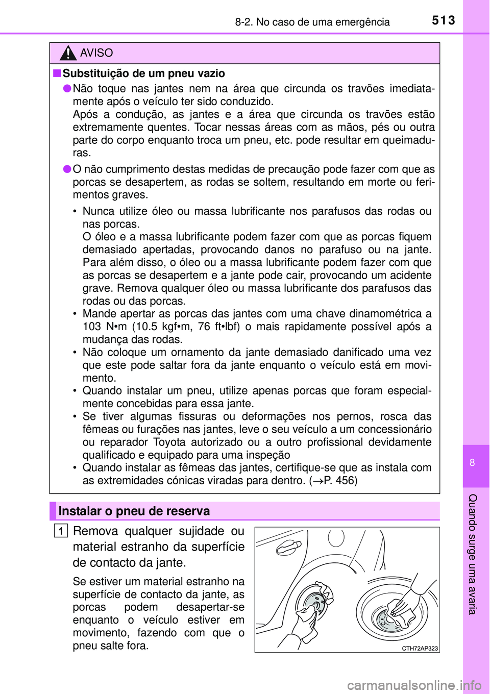 TOYOTA AURIS HYBRID 2016 Manual de utilização (in Portuguese) 5138-2. No caso de uma emergência
8
Quando surge uma avaria
Remova qualquer sujidade ou
material estranho da superfície
de contacto da jante.
Se estiver um material estranho na
superfície de contac TOYOTA AURIS HYBRID 2016 Manual de utilização (in Portuguese) 5138-2. No caso de uma emergência
8
Quando surge uma avaria
Remova qualquer sujidade ou
material estranho da superfície
de contacto da jante.
Se estiver um material estranho na
superfície de contac