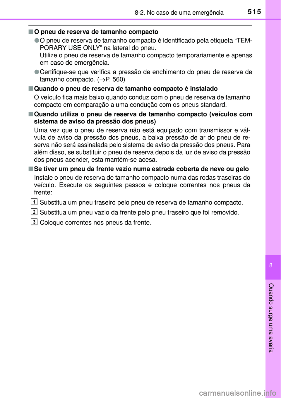 TOYOTA AURIS HYBRID 2016 Manual de utilização (in Portuguese) 5158-2. No caso de uma emergência
8
Quando surge uma avaria
nO pneu de reserva de tamanho compacto
lO pneu de reserva de tamanho compacto é identificado pela etiqueta “TEM-
PORARY USE ONLY” na l TOYOTA AURIS HYBRID 2016 Manual de utilização (in Portuguese) 5158-2. No caso de uma emergência
8
Quando surge uma avaria
nO pneu de reserva de tamanho compacto
lO pneu de reserva de tamanho compacto é identificado pela etiqueta “TEM-
PORARY USE ONLY” na l