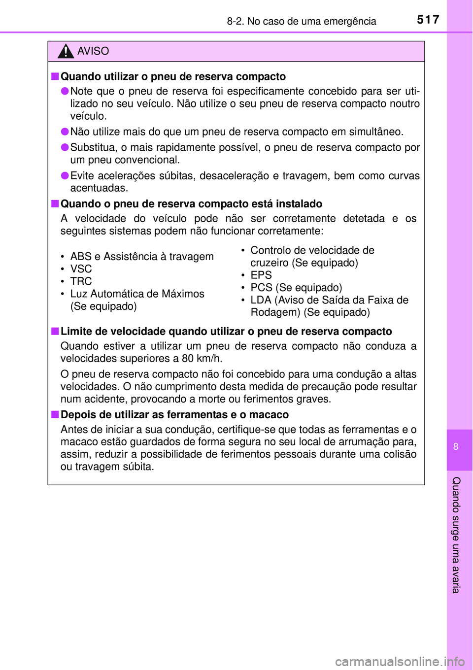 TOYOTA AURIS HYBRID 2016  Manual de utilização (in Portuguese) 5178-2. No caso de uma emergência
8
Quando surge uma avaria
AV I S O
nQuando utilizar o pneu de reserva compacto
lNote que o pneu de reserva foi especificamente concebido para ser uti-
lizado no seu 