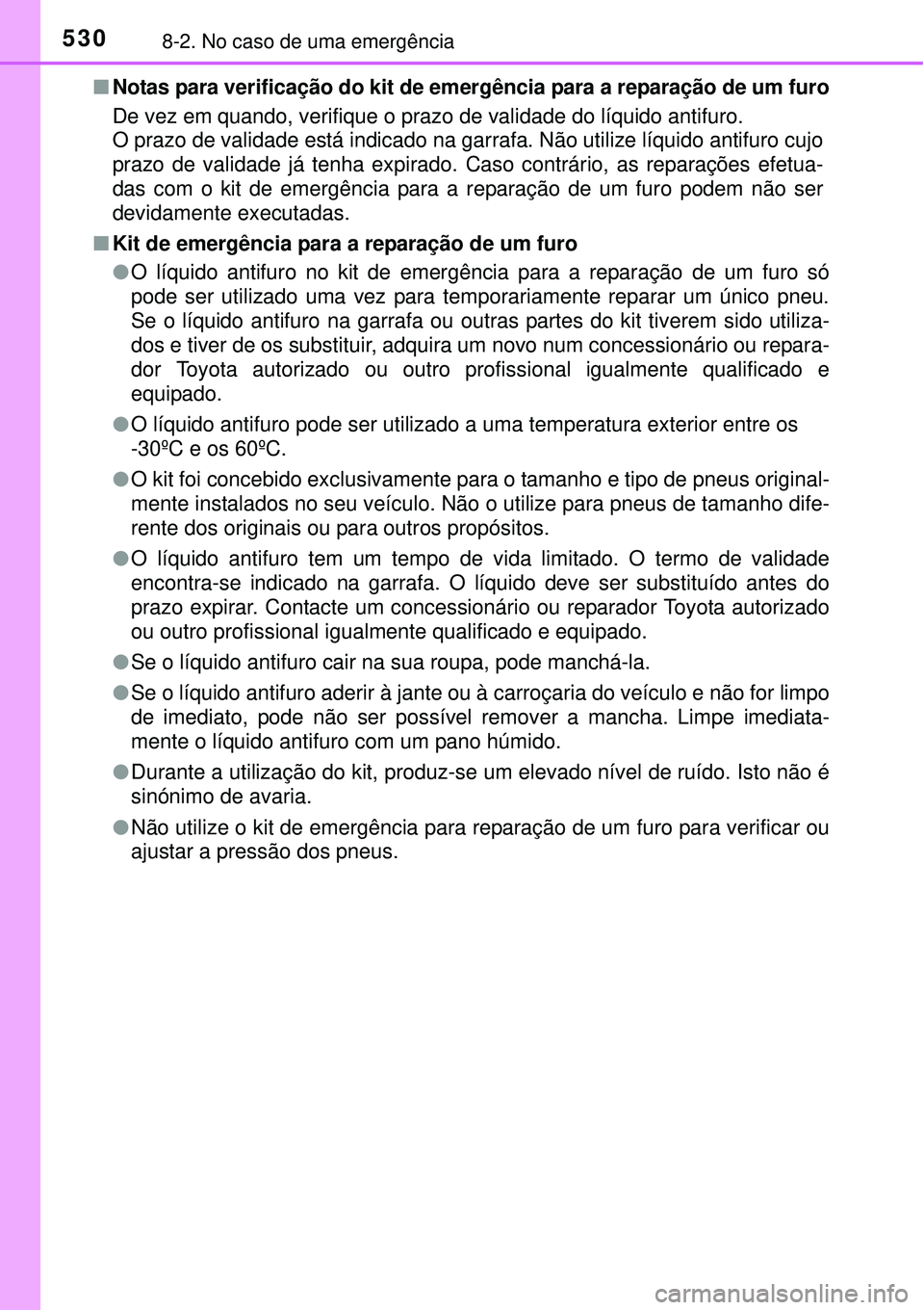 TOYOTA AURIS HYBRID 2016  Manual de utilização (in Portuguese) 5308-2. No caso de uma emergência
nNotas para verificação do kit de emergência para a reparação de um furo
De vez em quando, verifique o prazo de validade do líquido antifuro.
O prazo de valida