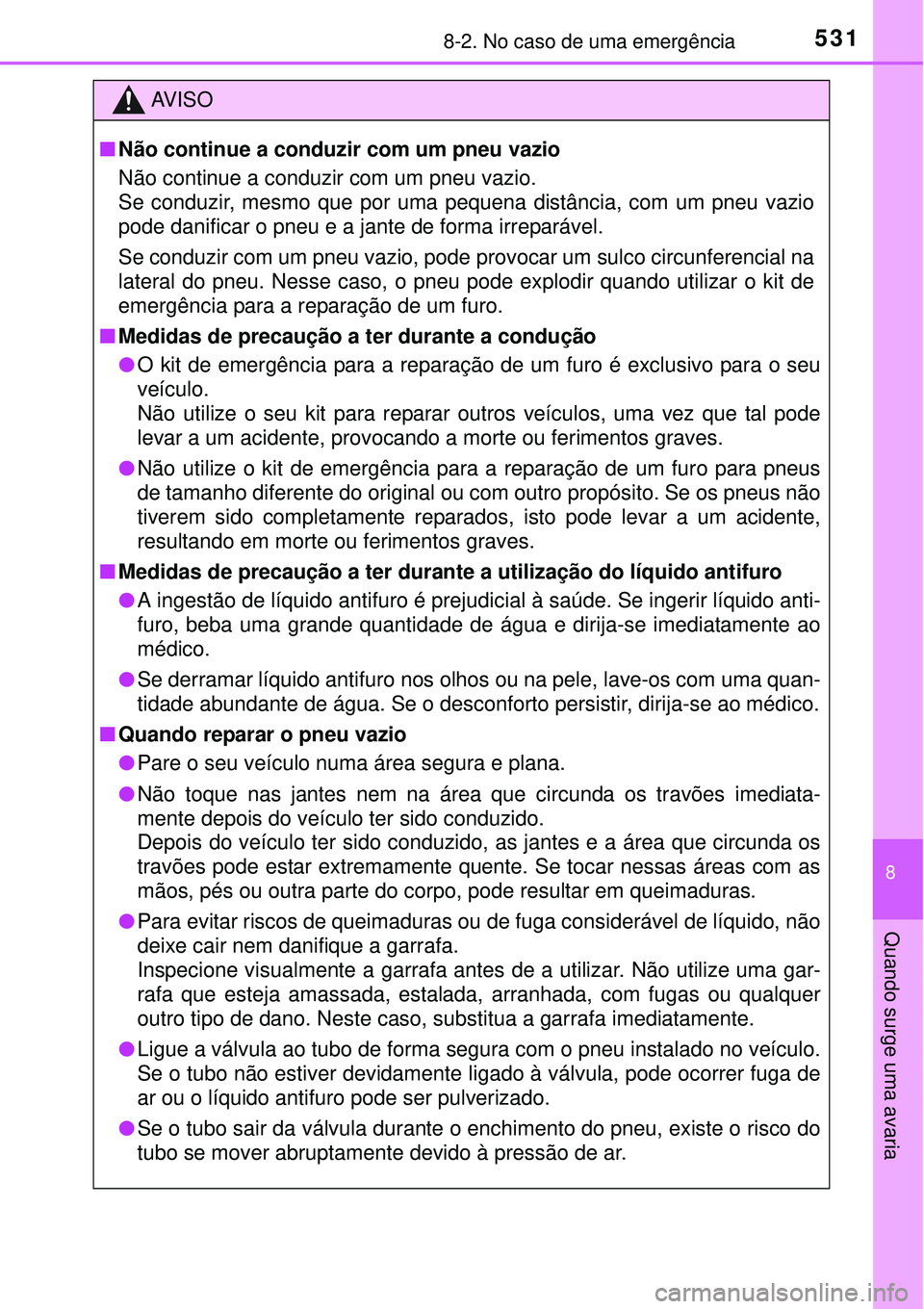 TOYOTA AURIS HYBRID 2016  Manual de utilização (in Portuguese) 5318-2. No caso de uma emergência
8
Quando surge uma avaria
AV I S O
nNão continue a conduzir com um pneu vazio
Não continue a conduzir com um pneu vazio.
Se conduzir, mesmo que por uma pequena dis