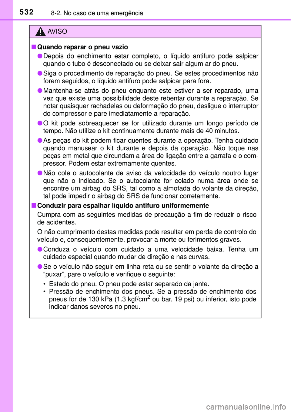 TOYOTA AURIS HYBRID 2016  Manual de utilização (in Portuguese) 5328-2. No caso de uma emergência
AV I S O
nQuando reparar o pneu vazio
lDepois do enchimento estar completo, o líquido antifuro pode salpicar
quando o tubo é desconectado ou se deixar sair algum a