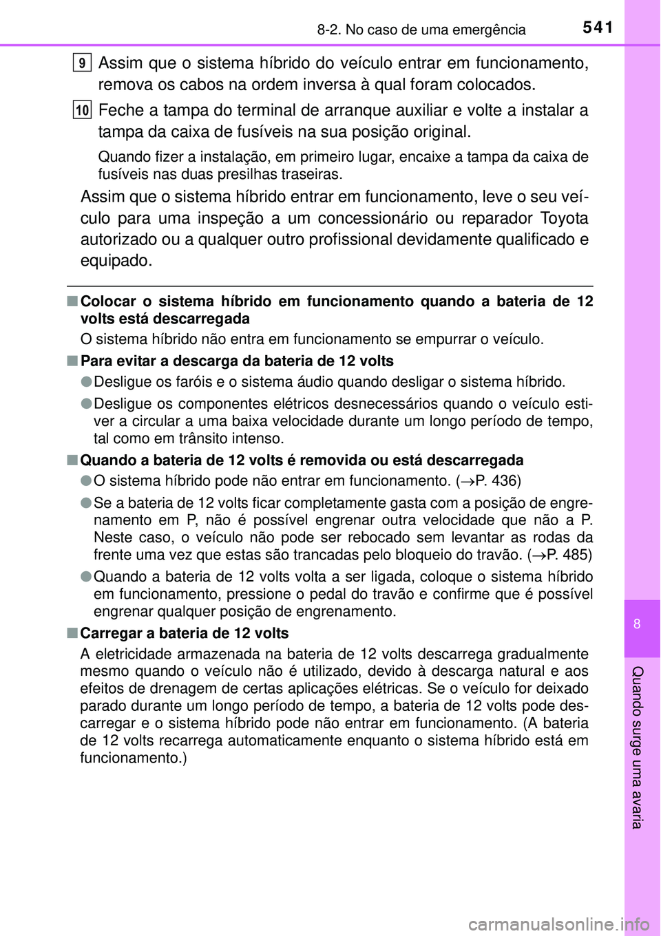 TOYOTA AURIS HYBRID 2016 Manual de utilização (in Portuguese) 5418-2. No caso de uma emergência
8
Quando surge uma avaria
Assim que o sistema híbrido do veículo entrar em funcionamento,
remova os cabos na ordem inversa à qual foram colocados.
Feche a tampa d TOYOTA AURIS HYBRID 2016 Manual de utilização (in Portuguese) 5418-2. No caso de uma emergência
8
Quando surge uma avaria
Assim que o sistema híbrido do veículo entrar em funcionamento,
remova os cabos na ordem inversa à qual foram colocados.
Feche a tampa d