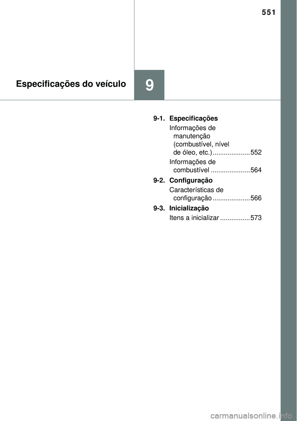 TOYOTA AURIS HYBRID 2016 Manual de utilização (in Portuguese) 551
9Especificações do veículo
9-1. Especificações
Informações de
manutenção
(combustível, nível
de óleo, etc.) .................... 552
Informações de
combustível ................. TOYOTA AURIS HYBRID 2016 Manual de utilização (in Portuguese) 551
9Especificações do veículo
9-1. Especificações
Informações de
manutenção
(combustível, nível
de óleo, etc.) .................... 552
Informações de
combustível .................
