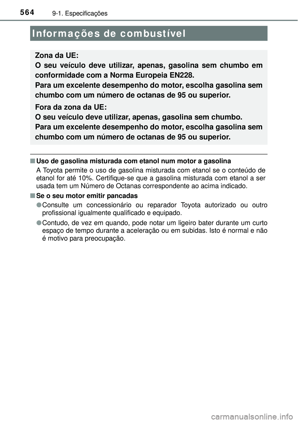 TOYOTA AURIS HYBRID 2016 Manual de utilização (in Portuguese) 5649-1. Especificações
nUso de gasolina misturada com etanol num motor a gasolina
A Toyota permite o uso de gasolina misturada com etanol se o conteúdo de
etanol for até 10%. Certifique-se que a g TOYOTA AURIS HYBRID 2016 Manual de utilização (in Portuguese) 5649-1. Especificações
nUso de gasolina misturada com etanol num motor a gasolina
A Toyota permite o uso de gasolina misturada com etanol se o conteúdo de
etanol for até 10%. Certifique-se que a g